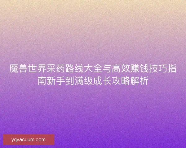 魔兽世界采药路线大全与高效赚钱技巧指南新手到满级成长攻略解析